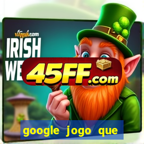 google jogo que ganha dinheiro de verdade